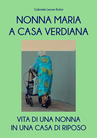 9791255851974 - Nonna Maria a casa Verdiana. Vita di una nonna in una casa di riposo