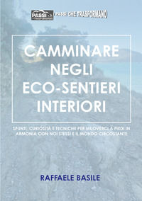 9791255854661 - Camminare negli eco-sentieri interiori. Spunti, curiosità e tecniche per muoverci a piedi in armonia con noi stessi e il