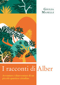 9791255858522 - I racconti di Alber. Avventure e disavventure di un piccolo parco cittadino