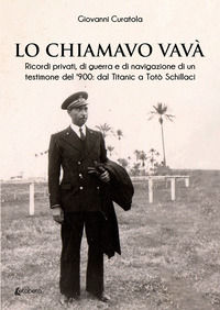 9791255859130 - Lo chiamavo Vavà. Ricordi privati, di guerra e di navigazione di un testimone del '900: dal Titanic a Totò Schillaci