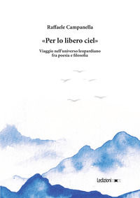 9791256008360 - «Per lo libero ciel». Viaggio nell'universo leopardiano fra poesia e filosofia