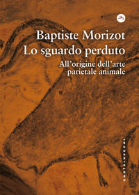 9791256149629 - Lo sguardo perduto. All'origine dell'arte parietale animale
