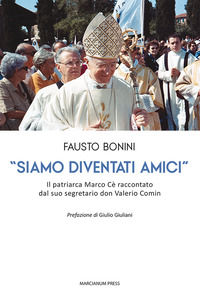 9791256271504 - «Siamo diventati amici». Il patriarca Marco Cè raccontato dal suo segretario don Valerio Comin