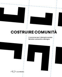9791256440085 - Costruire comunità. Il concorso per il distretto sociale Bertalia-Lazzaretto a Bologna