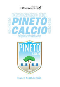 9791256630349 - Dizionario del Pineto Calcio. Calciatori, club, stadi, città, dirigenti e aneddoti storici