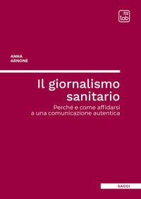 9791256691470 - Il giornalismo sanitario. Perché e come affidarsi a una comunicazione autentica