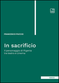 9791256691586 - In sacrificio. Il personaggio di Ifigenia tra teatro e cinema. Nuova ediz.
