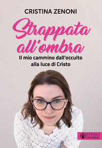 9791256751358 - Strappata all'ombra. Il mio cammino dall'occulto alla luce di Cristo