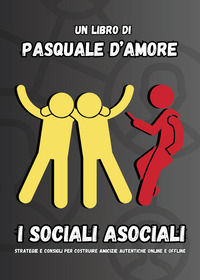 9791256899586 - I sociali asociali. Strategie e consigli per costruire amicizie autentiche online e offline