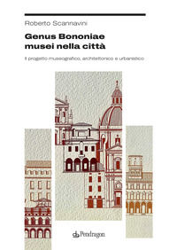 9791257180614 - Genus Bononiae musei nella città. Il progetto museografico, architettonico e urbanistico