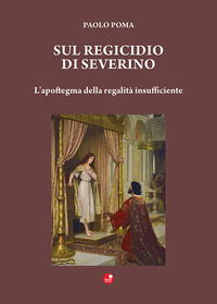 9791257850142 - Sul regicidio di Severino. L'apoftegma della regalità insufficiente