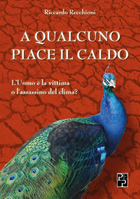 9791259561664 - A qualcuno piace il caldo. L'uomo è la vittima o l'assassino del clima?