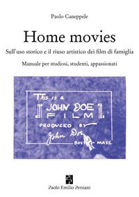 9791259562357 - Home movies. Sull'uso storico e il riuso artistico dei film di famiglia. Manuale per studiosi, studenti, appassionati