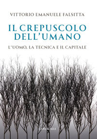 9791259626943 - Il crepuscolo dell'umano. L'uomo, la tecnica e il capitale
