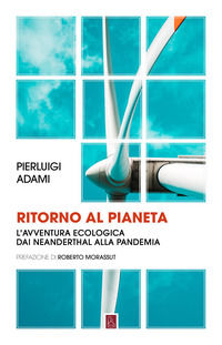 9791259630728 - Ritorno al pianeta. L'avventura ecologica da Neanderthal alla pandemia