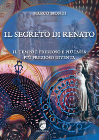 9791259660176 - Il segreto di Renato. Il tempo è prezioso e più passa più prezioso diventa