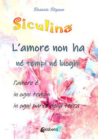 9791259684448 - Siculina. L'amore non ha né tempi né luoghi. l'amore è in ogni tempo in ogni parte della terra