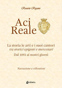 9791259688385 - Acireale. La storia le arti e i suoi cantori. Tra storici epigoni e mercenari. Dal 1092 ai giorni nostri