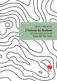 9791259704122 - L'inferno dei Borboni. La cruda realtà storia del Regno delle Due Sicilie