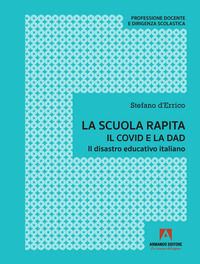 9791259840172 - La scuola rapita. Il covid e la dad. Il disastro educativo italiano