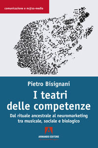 9791259842886 - I teatri delle competenze. Dal rituale ancestrale al neuromarketing tra musicale, sociale e biologico