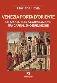 9791259845870 - Venezia porta d'Oriente. Un saggio sulla correlazione tra capitalismo e religione