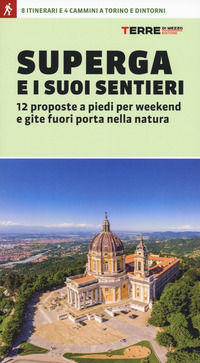 9791259964267 - Superga e i suoi sentieri. 12 proposte a piedi per weekend e gite fuori porta nella natura