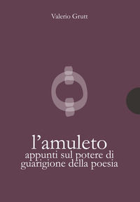 9791280008695 - L'amuleto. Appunti sul potere di guarigione della poesia