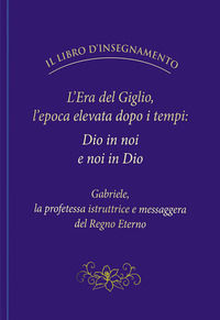 9791280027115 - L'Era del Giglio, l'epoca elevata dopo i tempi: Dio in noi e noi in Dio
