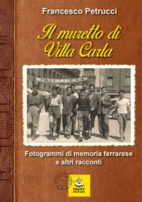 9791280029799 - Il muretto di Villa Carla. Fotogrammi di memoria ferrarese e altri racconti