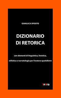 9791280035080 - Dizionario di retorica. Con elementi di linguistica, fonetica, stilistica e narratologia per l'oratore quotidiano