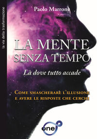 9791280050007 - La mente senza tempo. Là dove tutto accade. Come smascherare l'illusione e avere le risposte che cerchi