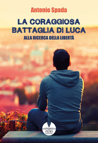 9791280063571 - La coraggiosa battaglia di Luca. Alla ricerca della libertà