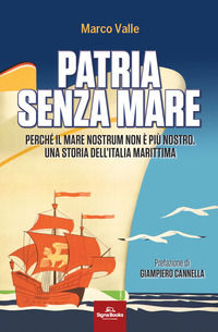 9791280132154 - Patria senza mare. Perché il mare nostrum non è più nostro. Una storia dell'Italia marittima