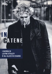 9791280133014 - In catene. I giorni di Layne Staley e gli Alice In Chains. Nuova ediz.