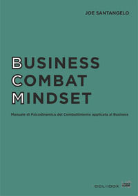 9791280133465 - Business combat mindset. Manuale di psicodinamica del combattimento applicata al business