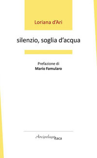 9791280139207 - Silenzio, soglia d'acqua. Premio «Arcipelago Itaca» per una raccolta inedita di versi. 6ª edizione