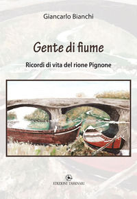 9791280141170 - Gente di fiume. Ricordi di vita del rione Pignone