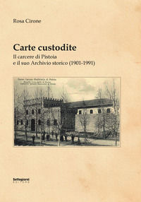 9791280142146 - Carte custodite. Il carcere di Pistoia e il suo archivio storico (1901-1991)