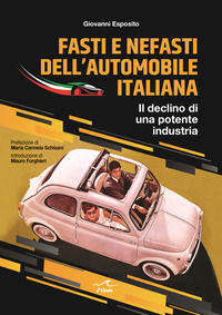 9791280185365 - Fasti e nefasti dell'automobile italiana. Il declino di una potente industria