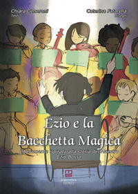 9791280199041 - Ezio e la bacchetta magica. Liberamente ispirata alla storia del Maestro Ezio Bosso