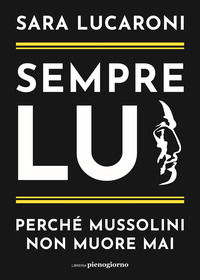 9791280229458 - Sempre lui. Perché Mussolini non muore mai