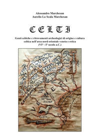 9791280293121 - Celti. Genti celtiche e ritrovamenti archeologici di origine e cultura celtica nell'area nord orientale veneta e retica
