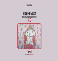 9791280315632 - Truffelis. Cagnolino incoronato Re. Ediz. illustrata