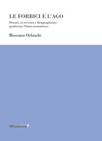 9791280333964 - Le forbici e l'ago. Denaro, io sovrano e disuguaglianze: spodestare l'homo oeconomicus