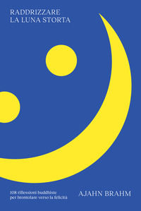 9791280340566 - Raddrizzare la luna storta. 108 riflessioni buddhiste per brontolare verso la felicità