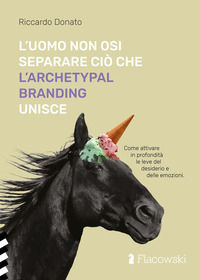 9791280413024 - L'uomo non osi separare ciò che l'Archetypal Branding unisce