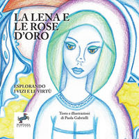 9791280418630 - La Lena e la rose d'oro. Esplorando i vizi e le virtù