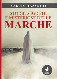 9791280517067 - Storie segrete e misteriose delle Marche. Nuova ediz.