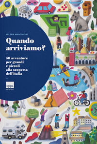9791280540157 - Quando arriviamo? 50 avventure per grandi e piccoli alla scoperta dell'Italia